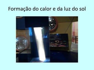 Formação do calor e da luz do sol
 