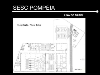 SESC POMPÉIA
LINA BO BARDI
Implantação / Planta Baixa
 
