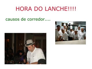 HORA DO LANCHE!!!!
causos de corredor....
 