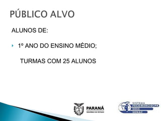 ALUNOS DE: 1º ANO DO ENSINO MÉDIO; TURMAS COM 25 ALUNOS 