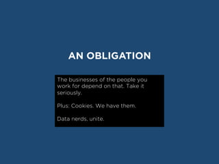 AN OBLIGATION

The businesses of the people you
work for depend on that. Take it
seriously.

Plus: Cookies. We have them.
...
