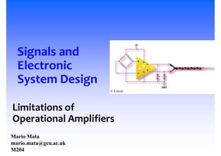 Signals and
Electronic
System Design
Limitations of
Operational Amplifiers
© Linear
Mario Mata
mario.mata@gcu.ac.uk
M204
 