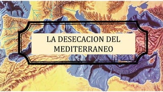 LA DESECACION DEL
MEDITERRANEO
 