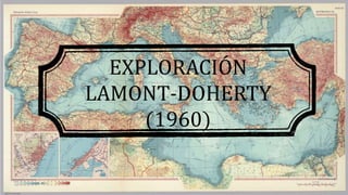 EXPLORACIÓN
LAMONT-DOHERTY
(1960)
 
