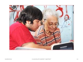 02/09/2014 CLUB ADULTO MAYOR "LIBERTAD" 13 
 