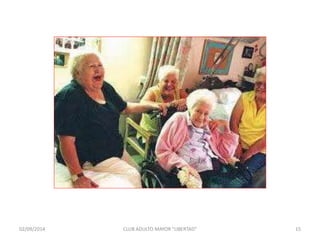 02/09/2014 CLUB ADULTO MAYOR "LIBERTAD" 15 
 