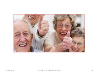 02/09/2014 CLUB ADULTO MAYOR "LIBERTAD" 19 
 