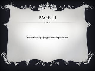 PAGE 11
Never Give Up : jangan mudah putus asa.
 