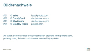 #01 © asbe istockphoto.com
#09 © CandyDuck shutterstock.com
#19 © Myvisuals shutterstock.com
#24 © Bradley Hook pexels.com
Bildernachweis
All other pictures inside this presentation orginate from pexels.com,
pixabay.com, flaticon.com or were created by my own.
 