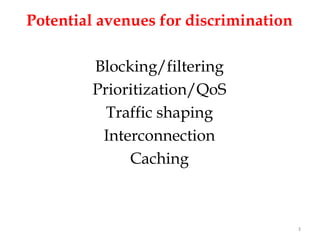 Potential avenues for discrimination

        Blocking/filtering
        Prioritization/QoS
          Traffic shaping
         Interconnection
             Caching



                                       3
 