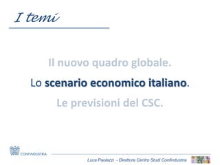 Luca Paolazzi - Direttore Centro Studi Confindustria
Lo scenario economico italiano.
I temi
 