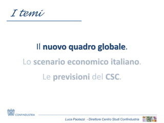 Luca Paolazzi - Direttore Centro Studi Confindustria
Il nuovo quadro globale.
I temi
 