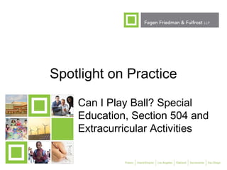 1
Spotlight on Practice
Can I Play Ball? Special
Education, Section 504 and
Extracurricular Activities
 