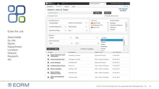 Enter the Job
Searchable
by Job
Name,
Department,
Location,
Hazard,
Keyword,
etc.
16© 2013 Environmental and Occupational Risk Management, Inc.
 