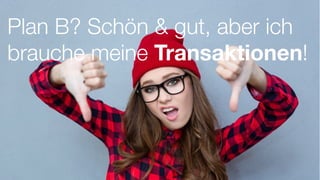 #WISSENTEILEN
#WISSENTEILEN
Plan B? Schön & gut, aber ich
brauche meine Transaktionen!
 