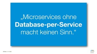 #WISSENTEILEN
„Microservices ohne
Database-per-Service
macht keinen Sinn.“
 