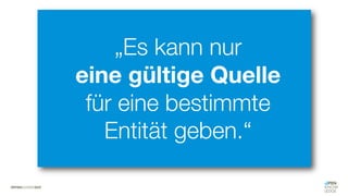 #WISSENTEILEN
„Es kann nur
eine gültige Quelle
für eine bestimmte
Entität geben.“
 