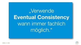 #WISSENTEILEN
„Verwende
Eventual Consistency
wann immer fachlich
möglich.“
 
