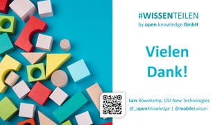 #WISSENTEILEN
#WISSENTEILEN
Vielen
Dank!
#WISSENTEILEN
by open knowledge GmbH
@_openKnowledge | @mobileLarson
Lars Röwekamp, CIO New Technologies
 