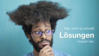 #WISSENTEILEN
Halt, nicht so schnell!
Lösungen
müssen her.
 