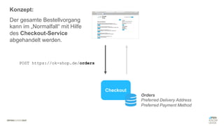 #WISSENTEILEN
Checkout
POST https://ok-shop.de/orders
Orders
Preferred Delivery Address
Preferred Payment Method
Konzept:
Der gesamte Bestellvorgang
kann im „Normalfall“ mit Hilfe
des Checkout-Service
abgehandelt werden.
 