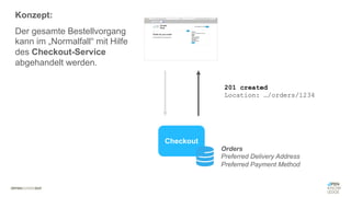 #WISSENTEILEN
Checkout
201 created
Location: …/orders/1234
Orders
Preferred Delivery Address
Preferred Payment Method
Konzept:
Der gesamte Bestellvorgang
kann im „Normalfall“ mit Hilfe
des Checkout-Service
abgehandelt werden.
 