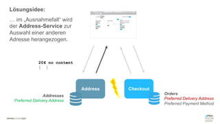 #WISSENTEILEN
Address Checkout
Orders
Preferred Delivery Address
Preferred Payment Method
Addresses
Preferred Delivery Address
204 no content
[ ]
Lösungsidee:
… im „Ausnahmefall“ wird
der Address-Service zur
Auswahl einer anderen
Adresse herangezogen.
 