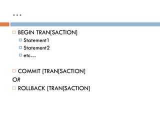 … BEGIN TRAN[SACTION] Statement1 Statement2 etc… COMMIT [TRAN[SACTION] OR ROLLBACK [TRAN[SACTION] 