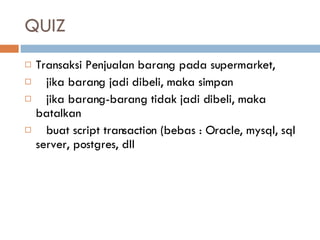 QUIZ  Transaksi Penjualan barang pada supermarket,  jika barang jadi dibeli, maka simpan jika barang-barang tidak jadi dibeli, maka batalkan buat script transaction (bebas : Oracle, mysql, sql server, postgres, dll 