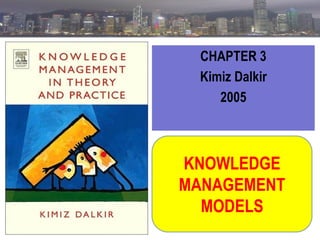 CHAPTER 3
Kimiz Dalkir
2005

KNOWLEDGE
MANAGEMENT
MODELS

 