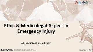 Ethic & Medicolegal Aspect in
Emergency Injury
Adji Suwandono, dr., S.H., Sp.F.
 