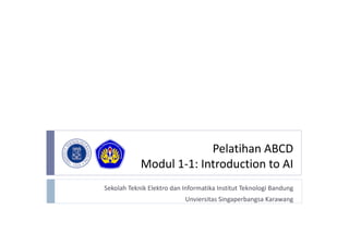 Pelatihan ABCD
Modul 1-1: Introduction to AI
Sekolah Teknik Elektro dan Informatika Institut Teknologi Bandung
Unviersitas Singaperbangsa Karawang
 