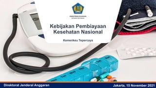 1
KemenkeuTepercaya
Direktorat Jenderal Anggaran
Kebijakan Pembiayaan
Kesehatan Nasional
Kemenkeu Tepercaya
Jakarta, 15 November 2021
 