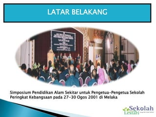 LATAR BELAKANG<br />Simposium Pendidikan Alam Sekitar untuk Pengetua-Pengetua Sekolah Peringkat Kebangsaan pada 27-30 Ogos...