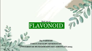 Sesi 10-11
FLAVONOID
D3 FARMASI
FAKULTAS ILMU KESEHATAN
UNIVERSITAS MUHAMMADIYAH LAMONGAN 2023
 