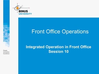 Integrated Operation in Front Office
Session 10
Front Office Operations
 