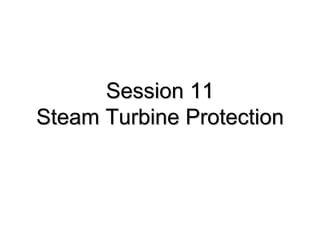 Session 11Session 11
Steam Turbine ProtectionSteam Turbine Protection
 