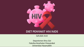 DIET PENYAKIT HIV/AIDS
Safrullah Amir
Departemen Ilmu Gizi
Fakultas Kesehatan Masyarakat
Universitas Hasanuddin
 
