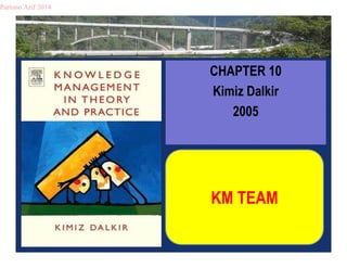 CHAPTER 10 
Kimiz Dalkir 
2005 
KM TEAM 
Partono Arif 2014 
 