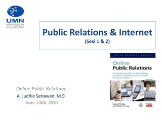 Public Relations & Internet(Sesi 1 & 2) Online Public Relations A. Judhie Setiawan, M.Si Ilkom, UMN, 2010 