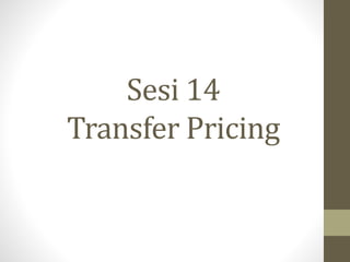 Sesi 14
Transfer Pricing
 