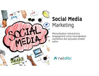 Social Media
Marketing
Memanfaatkan interactivitas
(enggagment) untuk meningkatkan
awareness dan penjualan produk
online
 