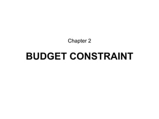 Chapter 2
BUDGET CONSTRAINT
 