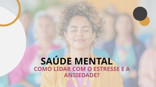 AUAL SOBRE COMO LIDAR COM O ESTRESSE E A ANSIEDADE - SAÚDE MENTAL | PPTX
