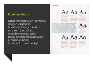 Kombinasi huruf
dapat menggunakan kombinasi
dengan 2 kategori:
huruf serif (dengan kait) dan
sans serif (tanpa kait).
Atau dengan satu jenis,
tetapi dengan menggunakan
keragaman bobot
(misal bold, medium, light).

 