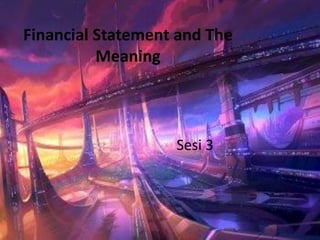 Financial Statement and The
Meaning
Sesi 3
 