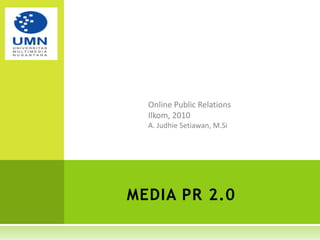 Online Public Relations Ilkom, 2010 A. JudhieSetiawan, M.Si MEDIA PR 2.0 