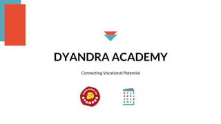 DYANDRA ACADEMY
Connecting Vocational Potential
 