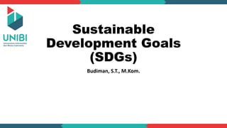 Sustainable
Development Goals
(SDGs)
Budiman, S.T., M.Kom.
 