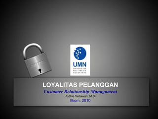 LOYALITAS PELANGGAN
Customer Relationship Managament
Judhie Setiawan, M.Si
Ilkom, 2010
 